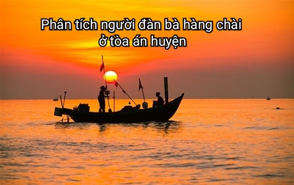 Phân tích người đàn bà ở tòa án huyện – truyện “Chiếc thuyền ngoài xa”