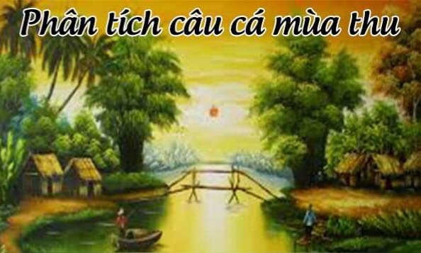 Phân tích “Câu cá mùa thu” học sinh giỏi hay và đặc sắc nhất
