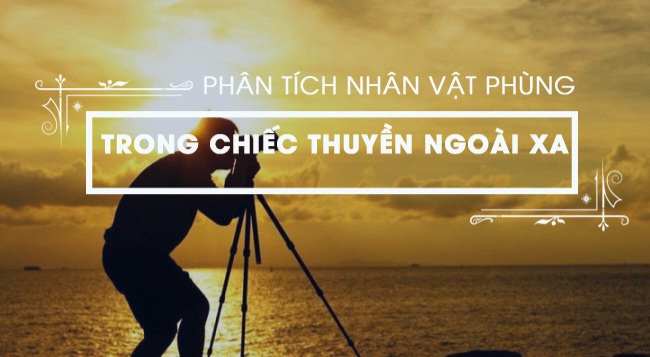 Phân tích nhân vật Phùng trong “Chiếc thuyền ngoài xa”