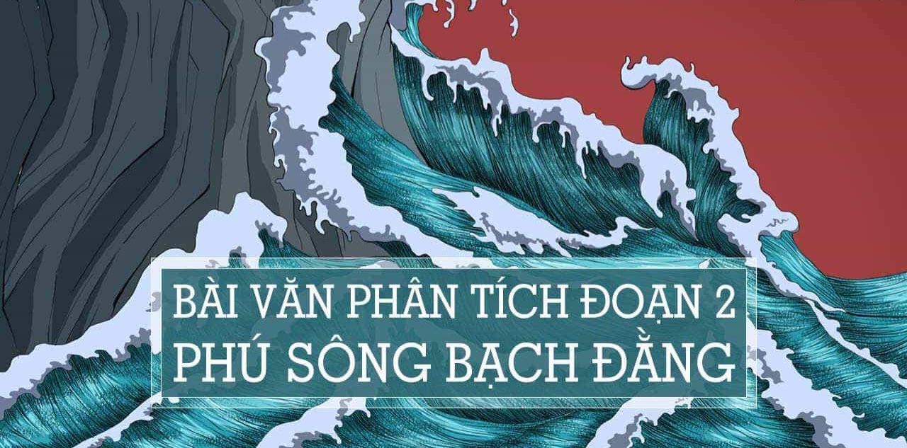 Phân tích “Phú sông Bạch Đằng” đoạn 2 chi tiết và đặc sắc nhất