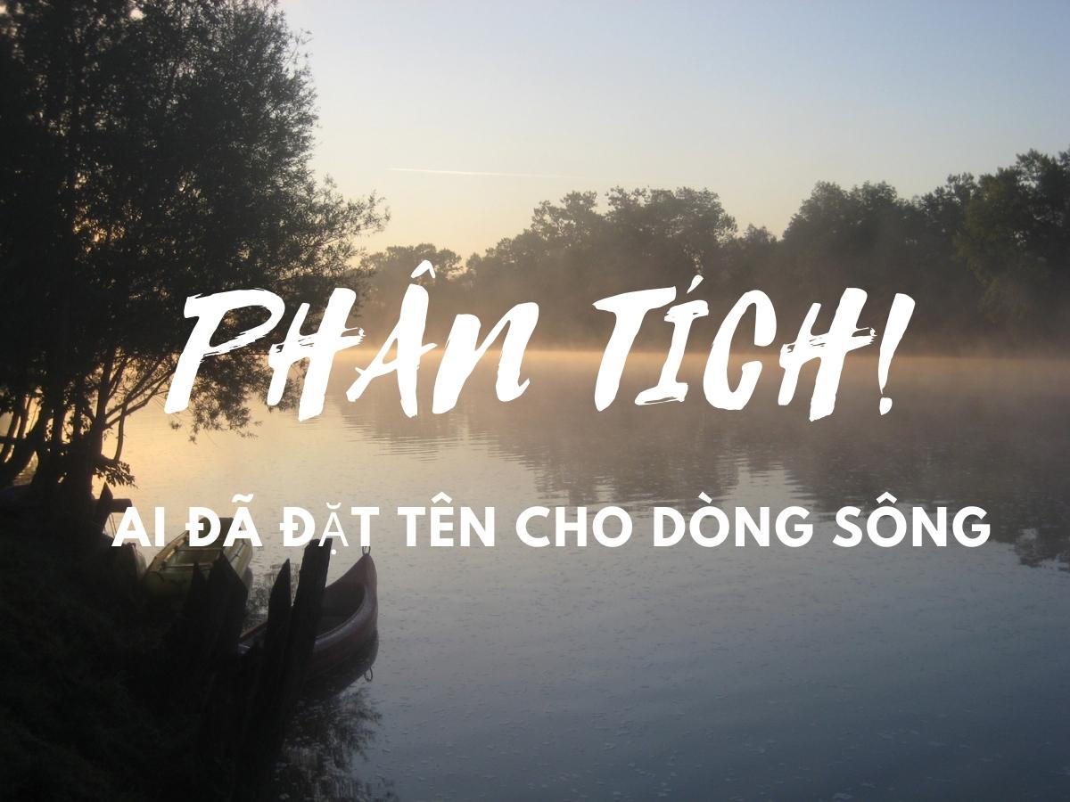 Phân tích bài “Ai đã đặt tên cho dòng sông” chọn lọc hay nhất